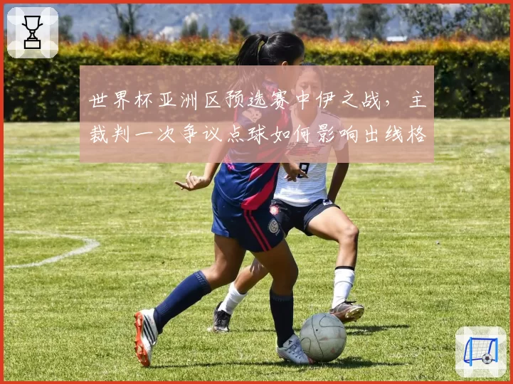 世界杯亚洲区预选赛中伊之战，主裁判一次争议点球如何影响出线格局？