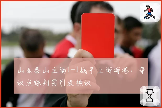 山东泰山主场1-1战平上海海港，争议点球判罚引发热议